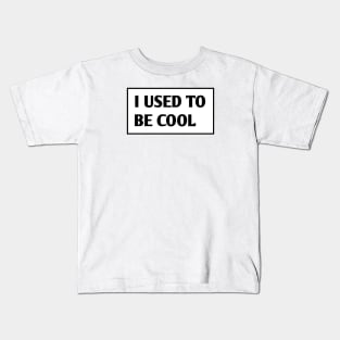 I USED TO BE COOL Kids T-Shirt